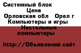 Системный блок AMD Athlon MP › Цена ­ 1 400 - Орловская обл., Орел г. Компьютеры и игры » Настольные компьютеры   